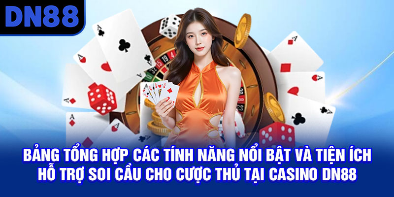 Bảng tổng hợp các tính năng nổi bật và tiện ích hỗ trợ soi cầu cho cược thủ tại Casino DN88