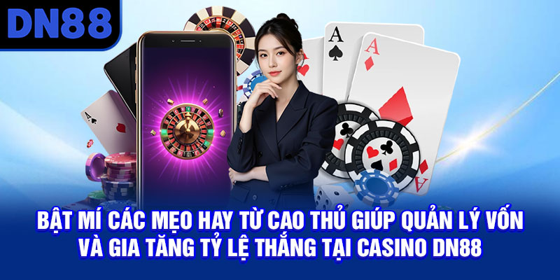 Bật mí các mẹo hay từ cao thủ giúp quản lý vốn và gia tăng tỷ lệ thắng tại Casino DN88