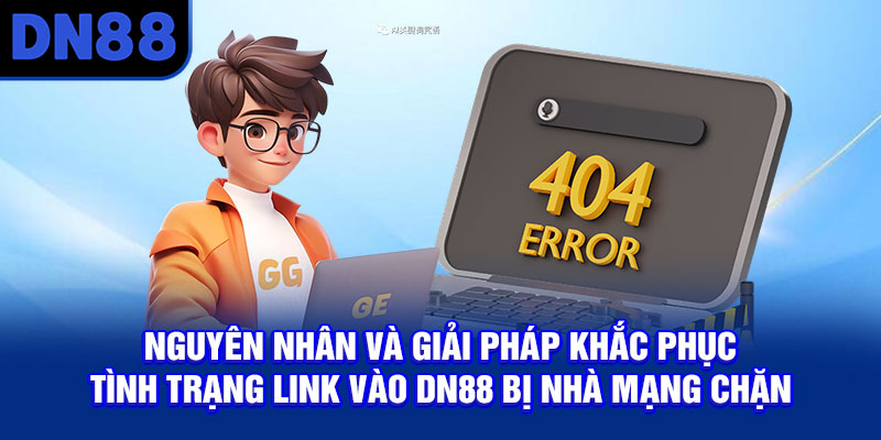 Nguyên nhân và giải pháp khắc phục tình trạng link vào DN88 bị nhà mạng chặn