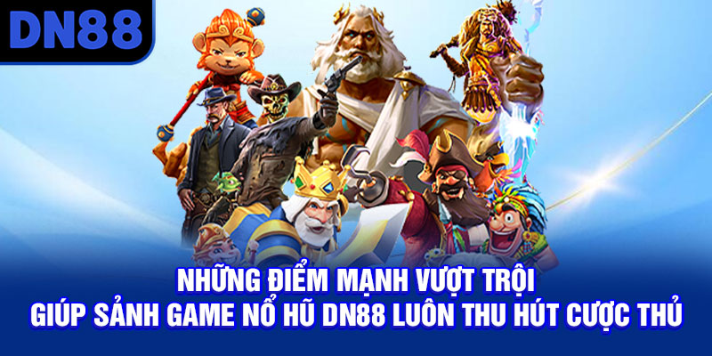 Những điểm mạnh vượt trội giúp sảnh game nổ hũ DN88 luôn thu hút cược thủ